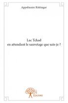 Couverture du livre « Lac Tchad en attendant le sauvetage que sais-je ? » de Appolinaire Rititingar aux éditions Edilivre