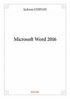 Couverture du livre « Microsoft word 2016 » de Jackson Gervais aux éditions Edilivre