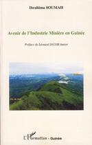 Couverture du livre « Avenir de l'industrie minière en Guinée » de Ibrahima Soumah aux éditions Editions L'harmattan