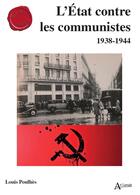 Couverture du livre « L'Etat contre les communistes : 1938-1944 » de Louis Poulhes aux éditions Atlande Editions