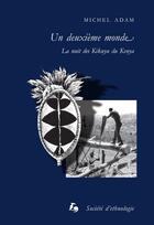 Couverture du livre « Un Deuxième monde : La nuit des Kikuyu du Kenya » de Michel Adam aux éditions Societe D'ethnologie