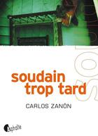 Couverture du livre « Soudain trop tard » de Carlos Zanon aux éditions Asphalte