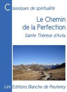 Couverture du livre « Le chemin de la perfection » de Sainte Therese D'Avila aux éditions Les Editions Blanche De Peuterey