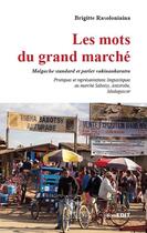 Couverture du livre « Les mots du grand marche - malgache standard et parler vakinankaratra - pratiques et representations » de Rasoloniaina Brigitt aux éditions Komedit