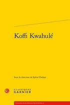 Couverture du livre « Koffi Kwahulé » de Sylvie Chalaye aux éditions Classiques Garnier