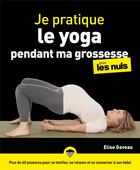 Couverture du livre « Je pratique le yoga pendant ma grossesse pour les nuls » de Elise Gaveau aux éditions First