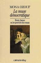 Couverture du livre « La muse démocratique ; Henry James ou les pouvoirs du roman » de Mona Ozouf aux éditions Calmann-levy