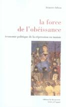 Couverture du livre « La force de l'obéissance ; économie politique de la répression en tunisie » de Beatrice Hibou aux éditions La Decouverte
