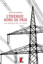 Couverture du livre « L'énergie, hors de prix : les dessous de la crise » de Aurelien Bernier aux éditions Editions De L'atelier