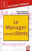 Couverture du livre « Le manager oriente client » de Belorgey/Jordan aux éditions Esf Prisma