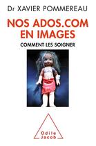 Couverture du livre « Nos ados.com en images ; comment les soigner » de Xavier Pommereau aux éditions Odile Jacob