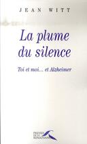 Couverture du livre « La plume du silence ; toi et moi...et Alzheimer » de Jean Witt aux éditions Presses De La Renaissance
