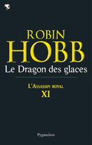 Couverture du livre « L'assassin royal t.11 ; le dragon des glaces » de Robin Hobb aux éditions Pygmalion