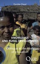 Couverture du livre « Knowledge and rural development ; dialogue at the heart of innovation » de Daniele Clavel aux éditions Quae