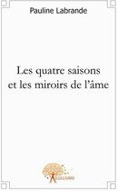 Couverture du livre « Les quatre saisons des miroirs de l'âme » de Pauline Labrande aux éditions Edilivre