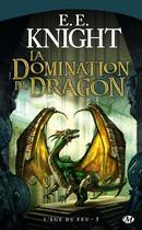 Couverture du livre « L'âge du feu Tome 5 : la domination du dragon » de E. E. Knight aux éditions Bragelonne