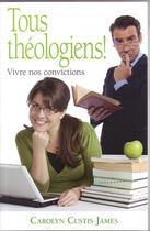 Couverture du livre « Tous théologiens ! vivre nos conviction » de Carolyn Curtis James aux éditions La Maison De La Bible