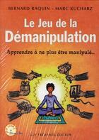 Couverture du livre « Le jeu de la démanipulation ; apprendre à ne plus être manipulé... » de Marc Kucharz et Bernard Raquin aux éditions Guy Trédaniel