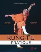 Couverture du livre « Kung-fu pratique ; du débutant à l'expert » de Roland Habersetzer aux éditions Budo