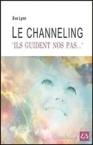 Couverture du livre « Le channeling ; ils guident nos pas... » de Eve Lynn aux éditions Bussiere