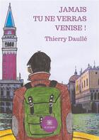 Couverture du livre « Jamais tu ne verras Venise ! » de Thierry Daulle aux éditions Le Lys Bleu
