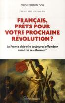 Couverture du livre « Français, prêts pour votre prochaine révolution ? la France doit-elle toujours s'effondrer avant de se réformer ? » de Serge Federbusch aux éditions Ixelles