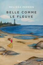 Couverture du livre « Belle comme le fleuve » de Melissa Perron aux éditions Hurtubise