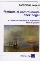Couverture du livre « Féminité et communauté chez Hegel ; le rapport de l'esthétique au politique dans le système » de Dominique Pagani aux éditions Delga