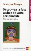 Couverture du livre « Découvrez la face cachée de votre personnalité ; atlas des caractères » de Francois Bocquet aux éditions Performances