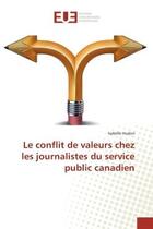 Couverture du livre « Le conflit de valeurs chez les journalistes du service public canadien » de Hudon Isabelle aux éditions Editions Universitaires Europeennes