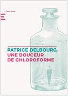 Couverture du livre « Une douceur de chloroforme » de Patrice Delbourg aux éditions Castor Astral