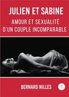 Couverture du livre « Julien et Sabine, amour et sexualité d'un couple incomparable » de Bernard Nilles aux éditions Le Lys Bleu