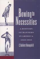 Couverture du livre « Bowing to Necessities: A History of Manners in America, 1620-1860 » de Hemphill C Dallett aux éditions Oxford University Press Usa