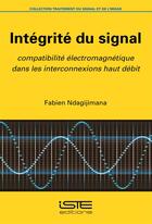 Couverture du livre « Intégrité du signal ; compatibilité électromagnétique dans les interconnexions haut-débit » de Fabien Ndagijimana aux éditions Iste