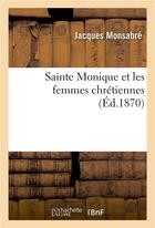Couverture du livre « Sainte monique et les femmes chretiennes » de Monsabre-J aux éditions Hachette Bnf
