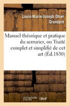 Couverture du livre « Manuel theorique et pratique du serrurier, ou traite complet et simplifie de cet art - deuxieme edit » de Grandpre L-M-J. aux éditions Hachette Bnf