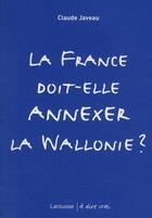 Couverture du livre « La France doit-elle annexer la Wallonie ? » de Claude Javeau aux éditions Larousse