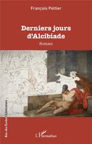 Couverture du livre « Derniers jours d'Alcibiade » de Francois Peltier aux éditions L'harmattan