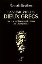 Couverture du livre « La vraie vie des dieux grecs : Quels secrets cachent encore les Olympiens ? » de Romain Brethes aux éditions Cerf