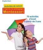 Couverture du livre « Activites de saison d'après la pédagogie Montessori ; 70 act ivités d'éveil à partir de 3 ans » de Brigitte Ekert aux éditions Eyrolles