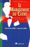 Couverture du livre « Le management du client : Marketing de la gestion de la clientèle » de P.-E. Franc et Ch. Hogg aux éditions Organisation