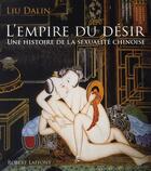 Couverture du livre « L'empire du désir ; une histoire de la sexualité chinoise » de Liu Dalin aux éditions Robert Laffont