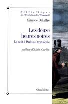Couverture du livre « Les Douze Heures noires : La nuit à Paris au XIXe siècle » de Simone Delattre aux éditions Albin Michel