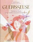 Couverture du livre « Guérisseuse : plantes et rituels pour éveiller sa puissance féminine » de Emilie Vagner et Irene Caron aux éditions Albin Michel