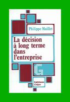 Couverture du livre « La décision à long terme dans l'entreprise » de Philippe Maillet aux éditions Cujas