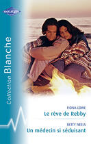 Couverture du livre « Le rêve de Rebby ; un médecin si séduisant » de Betty Neels et Fiona Lowe aux éditions Harlequin