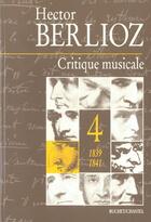 Couverture du livre « Critique musicale 1839 1841 t4 » de Hector Berlioz aux éditions Buchet Chastel