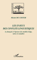 Couverture du livre « Les enjeux des conflits linguistiques ; le français à l'epreuve des modèles belge, suisse et canadien » de Michel De Coster aux éditions Editions L'harmattan