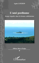 Couverture du livre « L'ami posthume ; voyage singulier dans la brousse calédonienne » de Agnes Louison aux éditions Editions L'harmattan