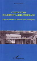 Couverture du livre « Construction de l'identité arabe américaine : Entre invisibilité et mise en scène stratégique » de Alexandra Parrs aux éditions Editions L'harmattan